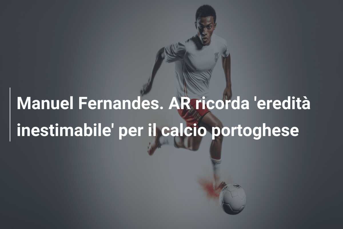 Manuel Fernandes. AR ricorda ‘eredità inestimabile’ per il calcio portoghese