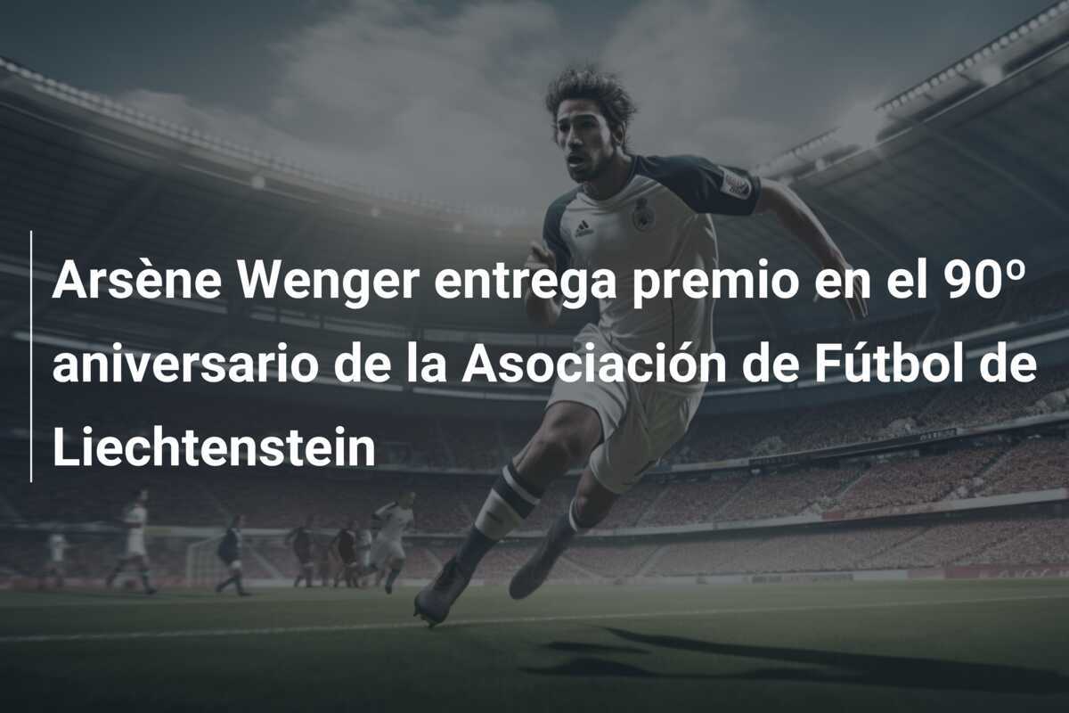 Arsène Wenger entrega premio en el 90º aniversario de la Asociación de Fútbol de Liechtenstein