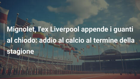 Mignolet, l'ex Liverpool appende i guanti al chiodo: addio al calcio al termine della stagione