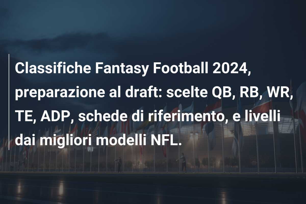 Classifiche Fantasy Football 2024, preparazione al draft: scelte QB, RB, WR, TE, ADP, schede di riferimento, e livelli dai migliori modelli NFL.