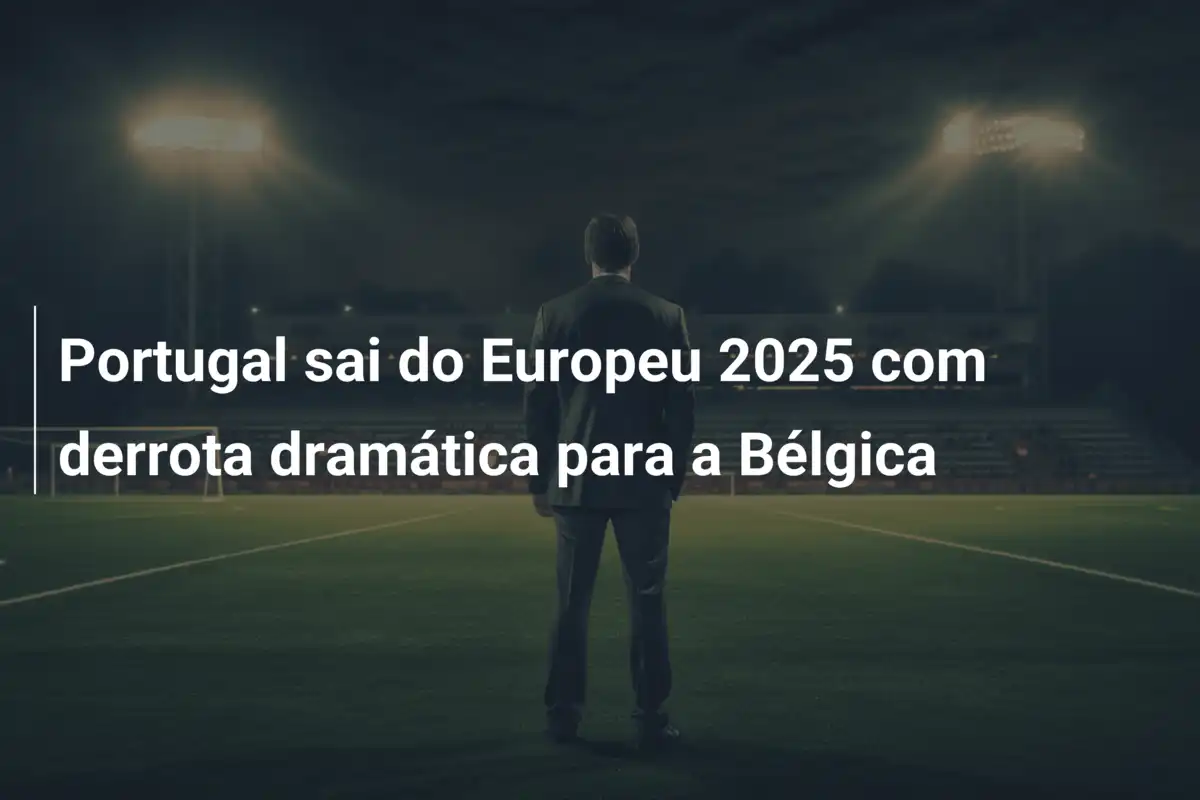 Portugal sai do Europeu 2025 com derrota dramática para a Bélgica