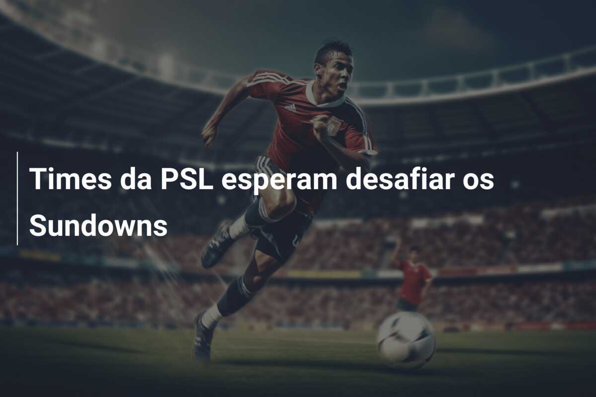 Times da PSL esperam desafiar os Sundowns