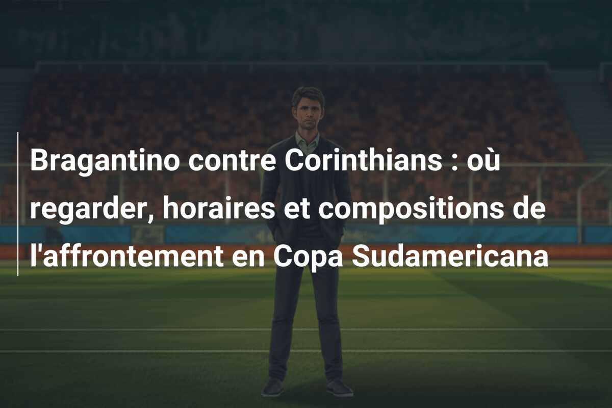 Bragantino contre Corinthians : où regarder, horaires et compositions de l’affrontement en Copa Sudamericana