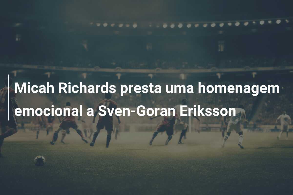 Micah Richards presta uma homenagem emocional a Sven-Goran Eriksson