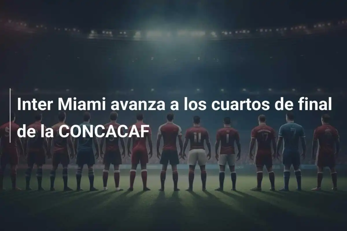 Inter Miami avanza a los cuartos de final de la CONCACAF