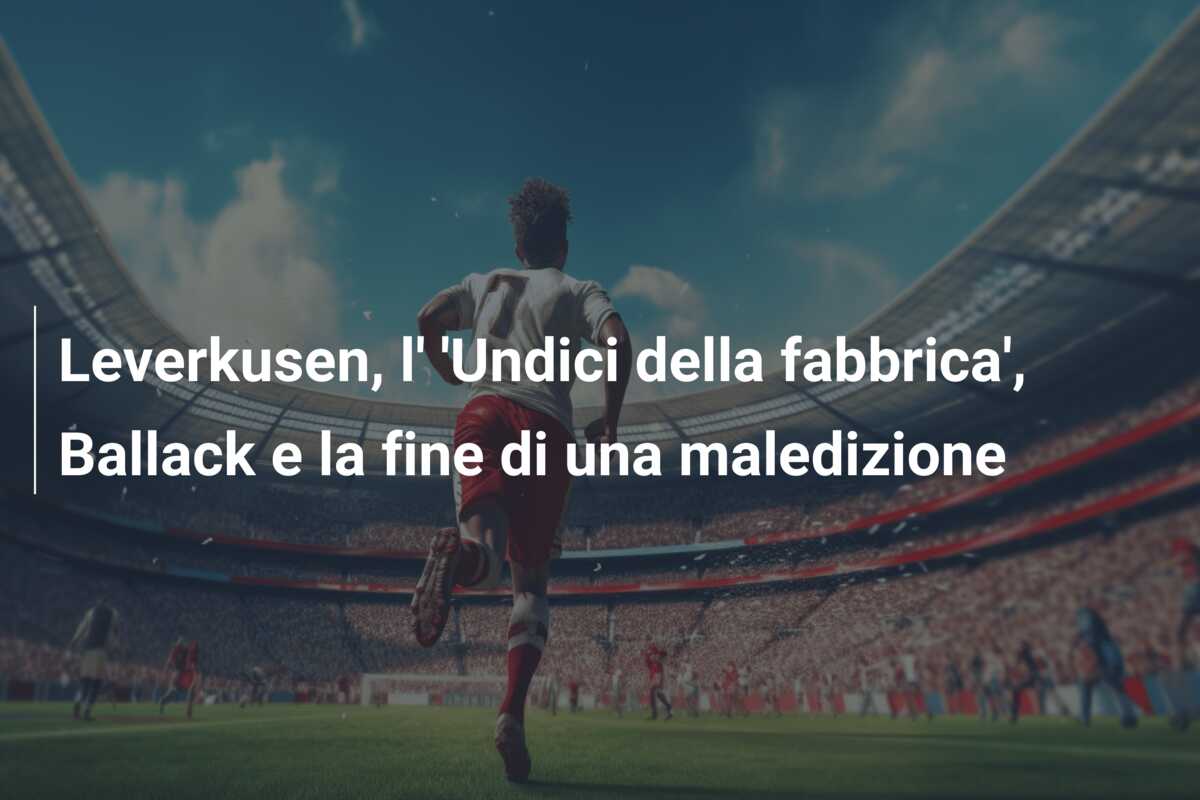 Leverkusen, l’ ‘Undici della fabbrica’, Ballack e la fine di una maledizione