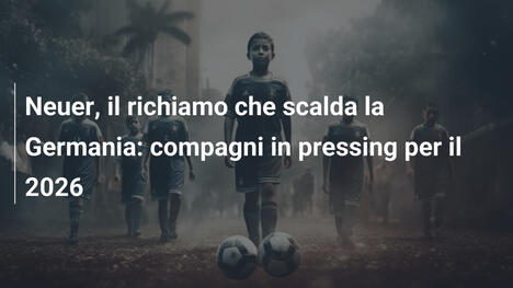 Neuer, il richiamo che scalda la Germania: compagni in pressing per il 2026