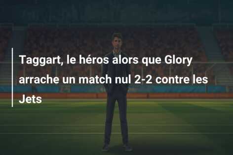 Taggart, le héros alors que Glory arrache un match nul 2-2 contre les Jets