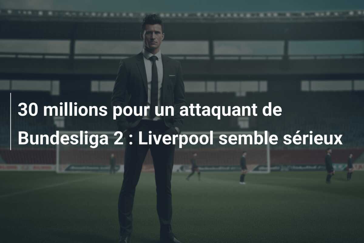30 millions pour un attaquant de Bundesliga 2 : Liverpool semble sérieux