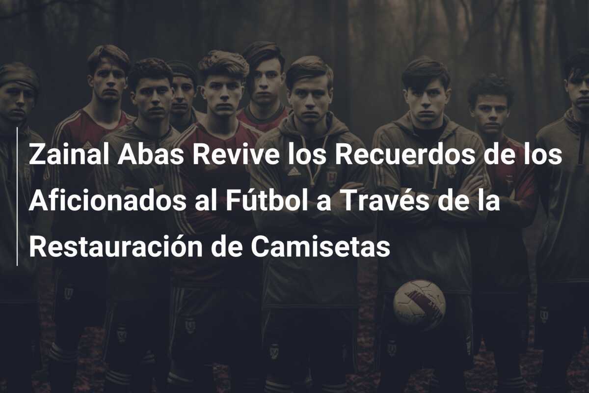 Zainal Abas Revive los Recuerdos de los Aficionados al Fútbol a Través de la Restauración de Camisetas