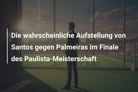 Die wahrscheinliche Aufstellung von Santos gegen Palmeiras im Finale des Paulista-Meisterschaft