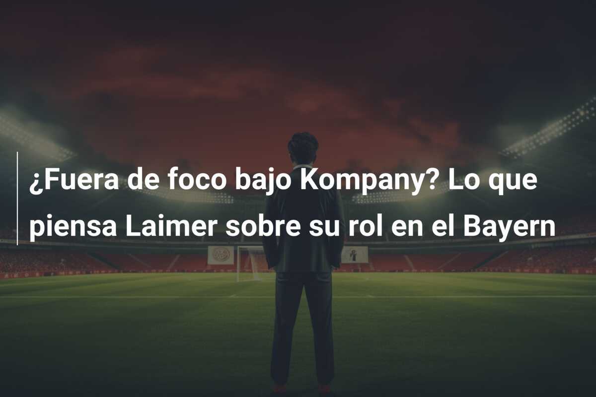 ¿Fuera de foco bajo Kompany? Lo que piensa Laimer sobre su rol en el Bayern