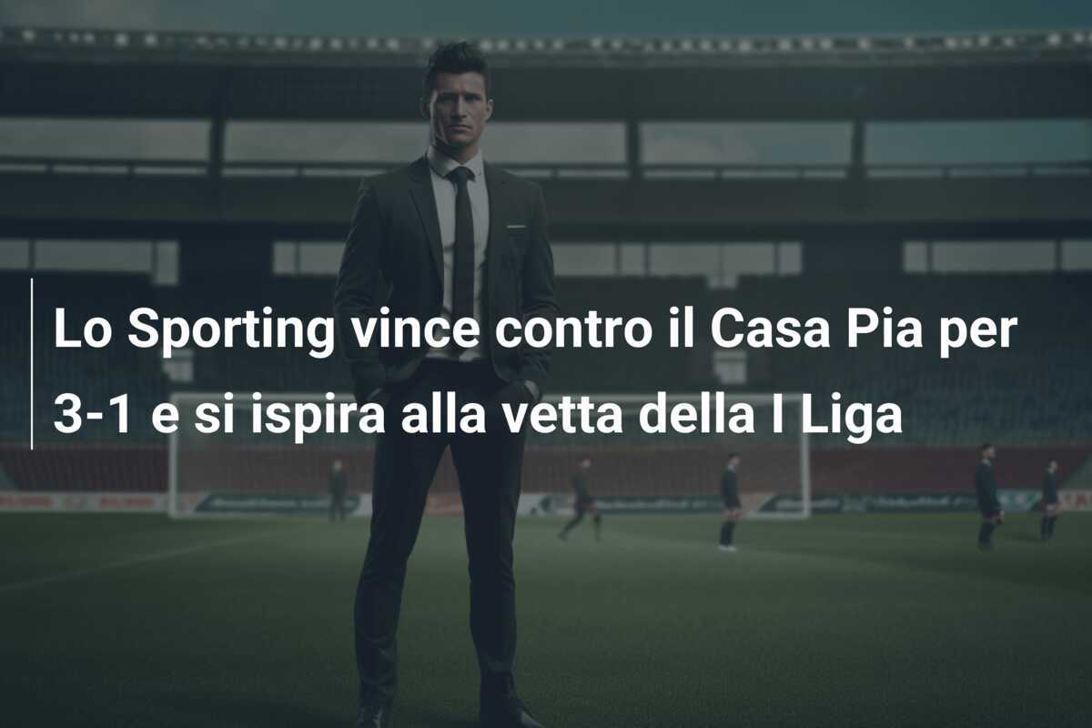 Lo Sporting vince contro il Casa Pia per 3-1 e si ispira alla vetta della I Liga