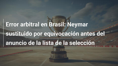 Error arbitral en Brasil: Neymar sustituido por equivocación antes del anuncio de la lista de la selección