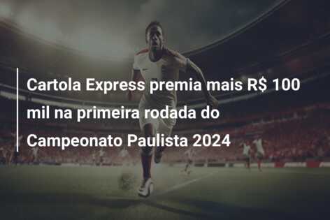 Cartola Express premia mais R$ 100 mil na primeira rodada do Campeonato Paulista 2024