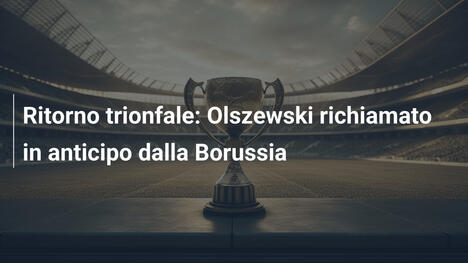 Ritorno trionfale: Olszewski richiamato in anticipo dalla Borussia