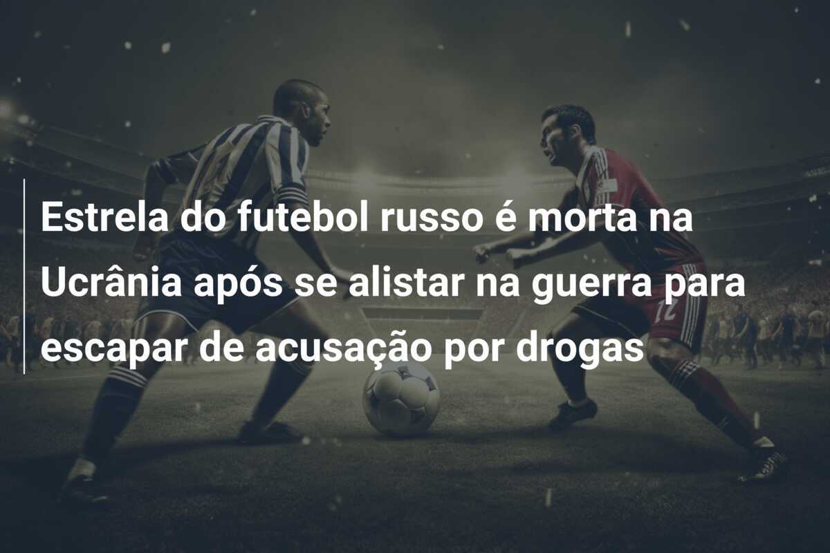 Estrela do futebol russo é morta na Ucrânia após se alistar na guerra para escapar de acusação por drogas