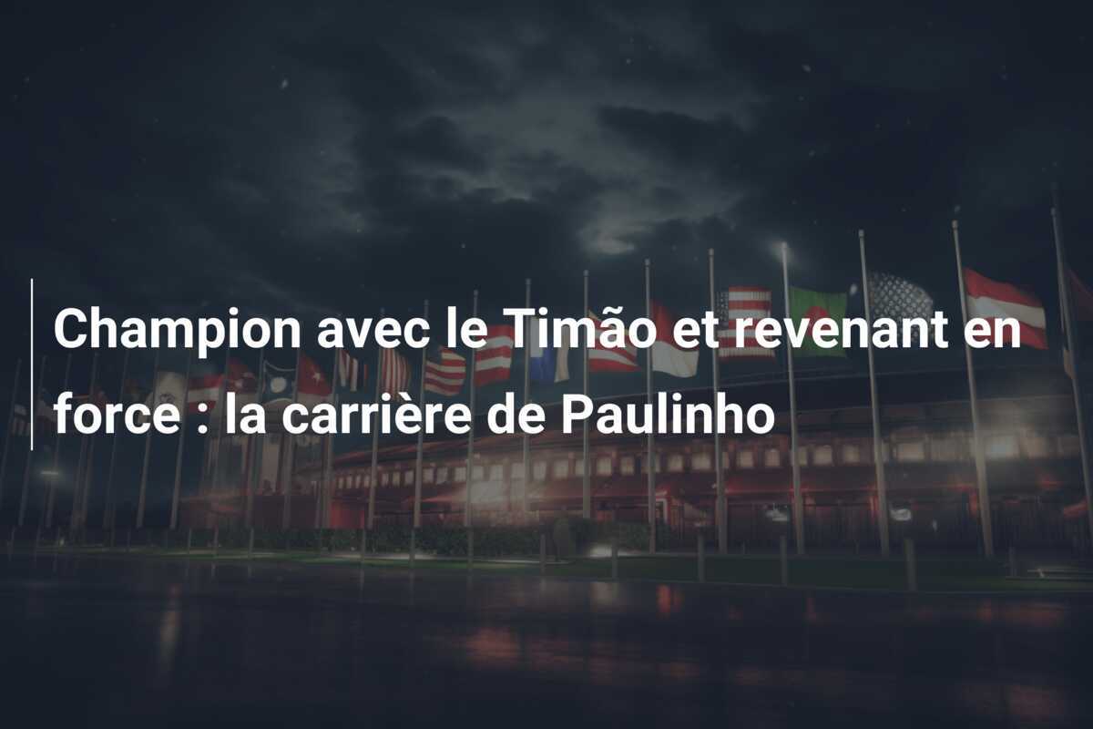 Champion avec le Timão et revenant en force : la carrière de Paulinho