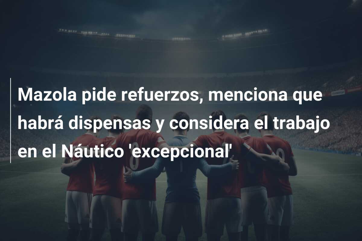 Mazola pide refuerzos, menciona que habrá dispensas y considera el trabajo en el Náutico ‘excepcional’