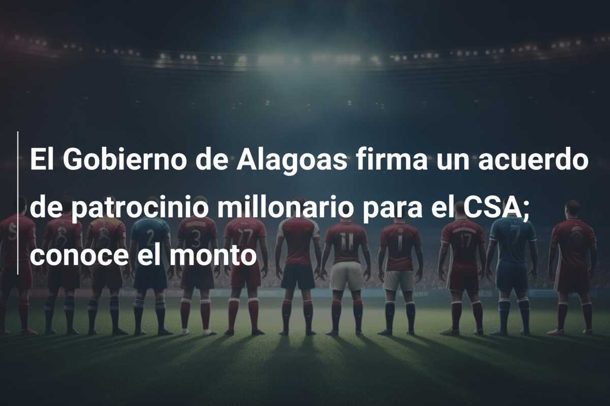 El Gobierno de Alagoas firma un acuerdo de patrocinio millonario para el CSA; conoce el monto
