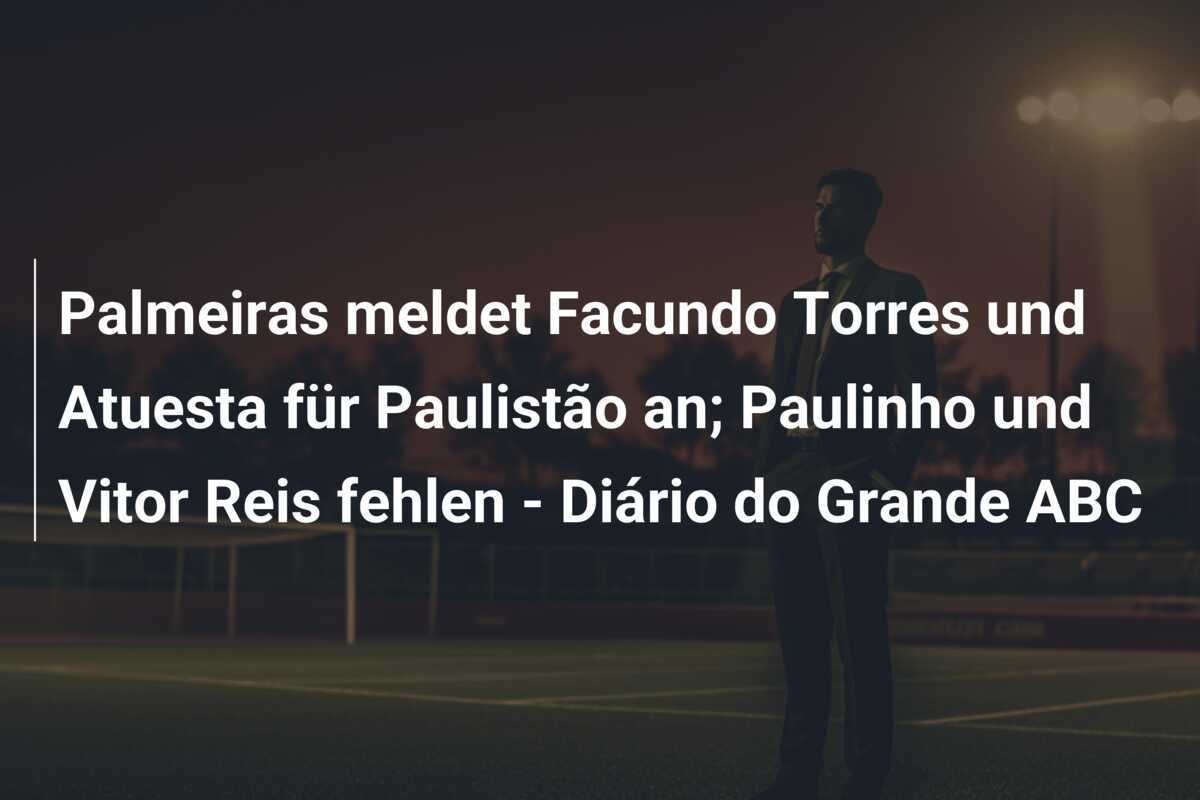 Palmeiras meldet Facundo Torres und Atuesta für Paulistão an; Paulinho und Vitor Reis fehlen - Diário do Grande ABC