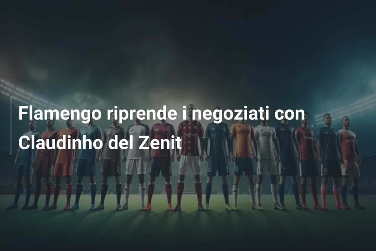 Flamengo riprende i negoziati con Claudinho del Zenit