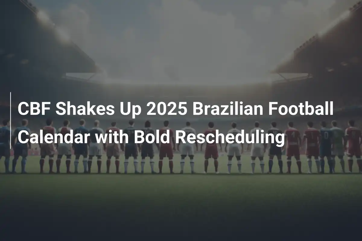 CBF Sconvolge il Calendario del Calcio Brasiliano 2025 con un’Audace Riprogrammazione