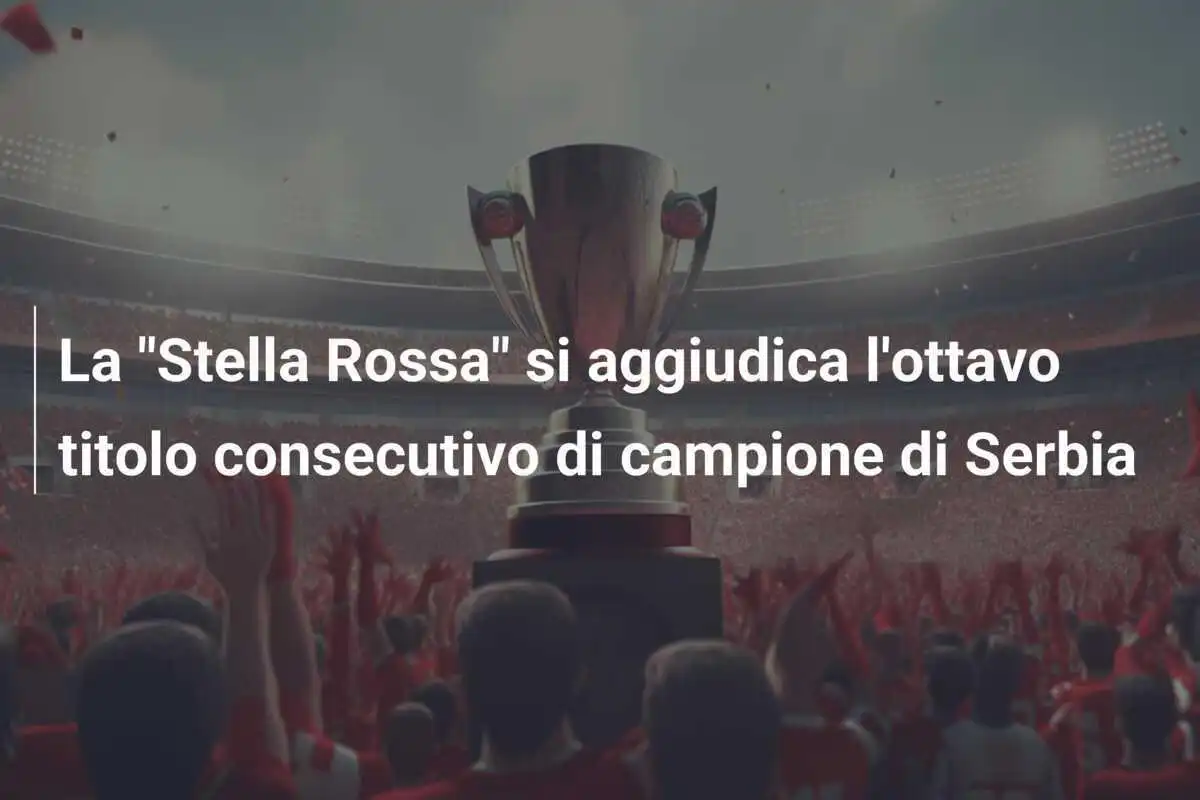 La "Stella Rossa" si aggiudica l'ottavo titolo consecutivo di campione di Serbia