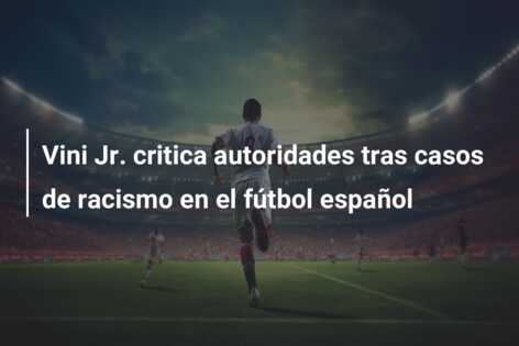 Vini Jr. critica autoridades tras casos de racismo en el fútbol español