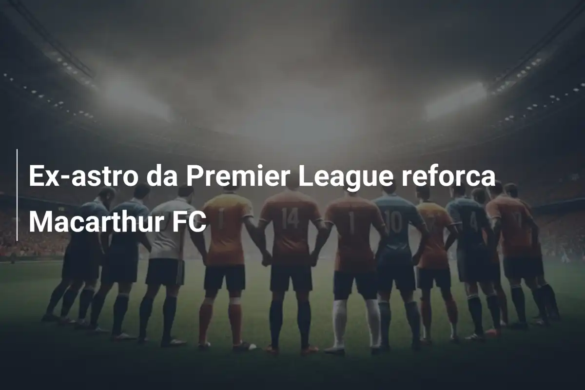 Ex-astro da Premier League reforca Macarthur FC