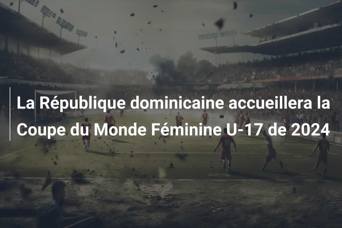 La République dominicaine accueillera la Coupe du Monde Féminine U-17 de 2024