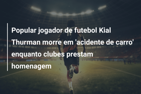 Popular jogador de futebol Kial Thurman morre em ‘acidente de carro’ enquanto clubes prestam homenagem