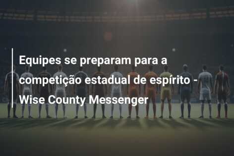 Equipes se preparam para a competição estadual de espírito – Wise County Messenger