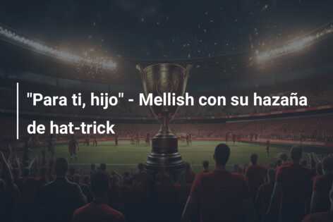 “Para ti, hijo” – Mellish con su hazaña de hat-trick