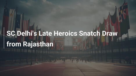 Późne bohaterstwo SC Delhi ratuje remis z Rajasthanem