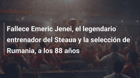 Fallece Emeric Jenei, el legendario entrenador del Steaua y la selección de Rumania, a los 88 años