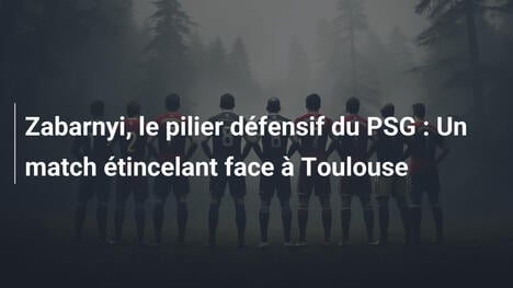 Zabarnyi, le pilier défensif du PSG : Un match étincelant face à Toulouse