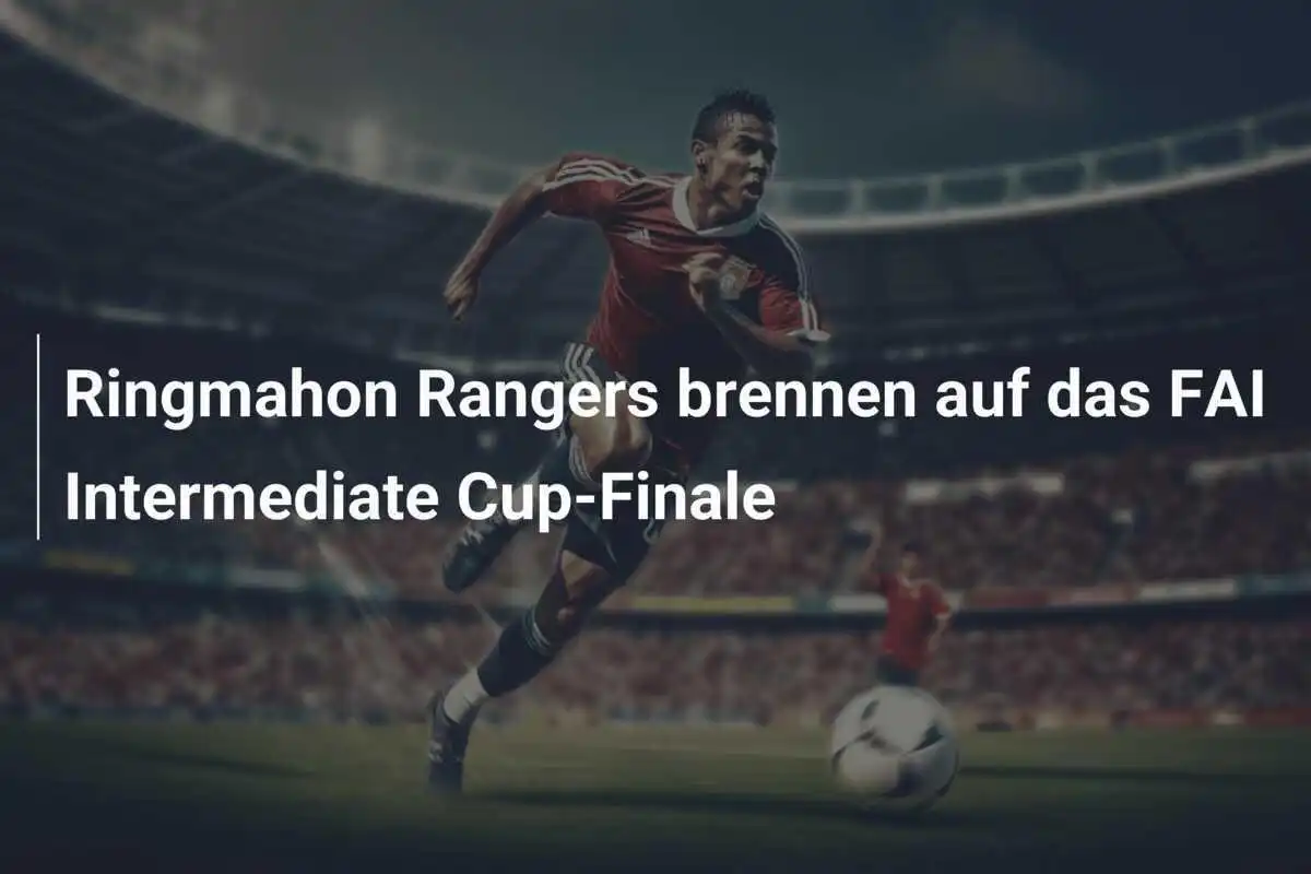 Ringmahon Rangers brennen auf das FAI Intermediate Cup-Finale
