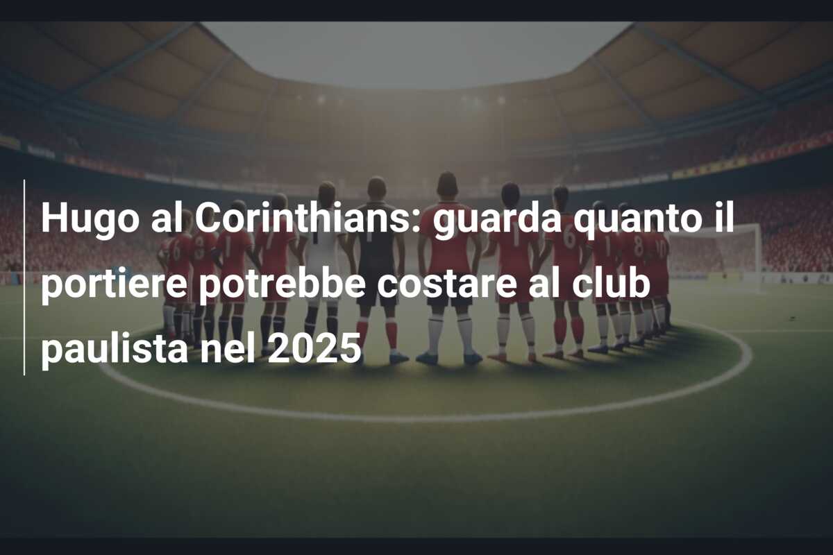 Hugo al Corinthians: guarda quanto il portiere potrebbe costare al club paulista nel 2025