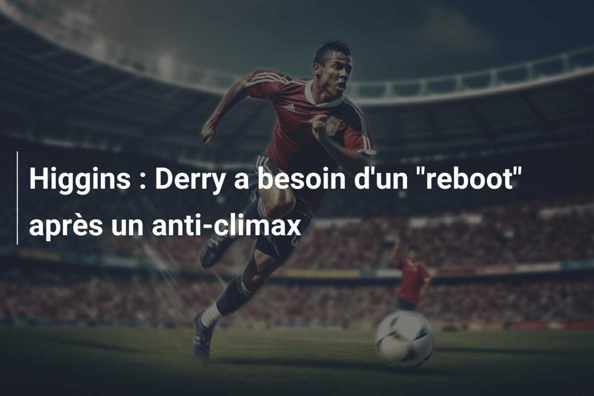 Higgins : Derry a besoin d'un "reboot" après un anti-climax