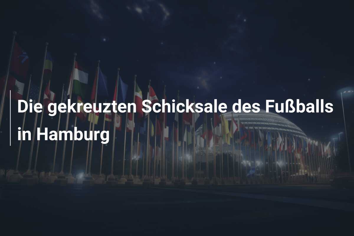 Die gekreuzten Schicksale des Fußballs in Hamburg