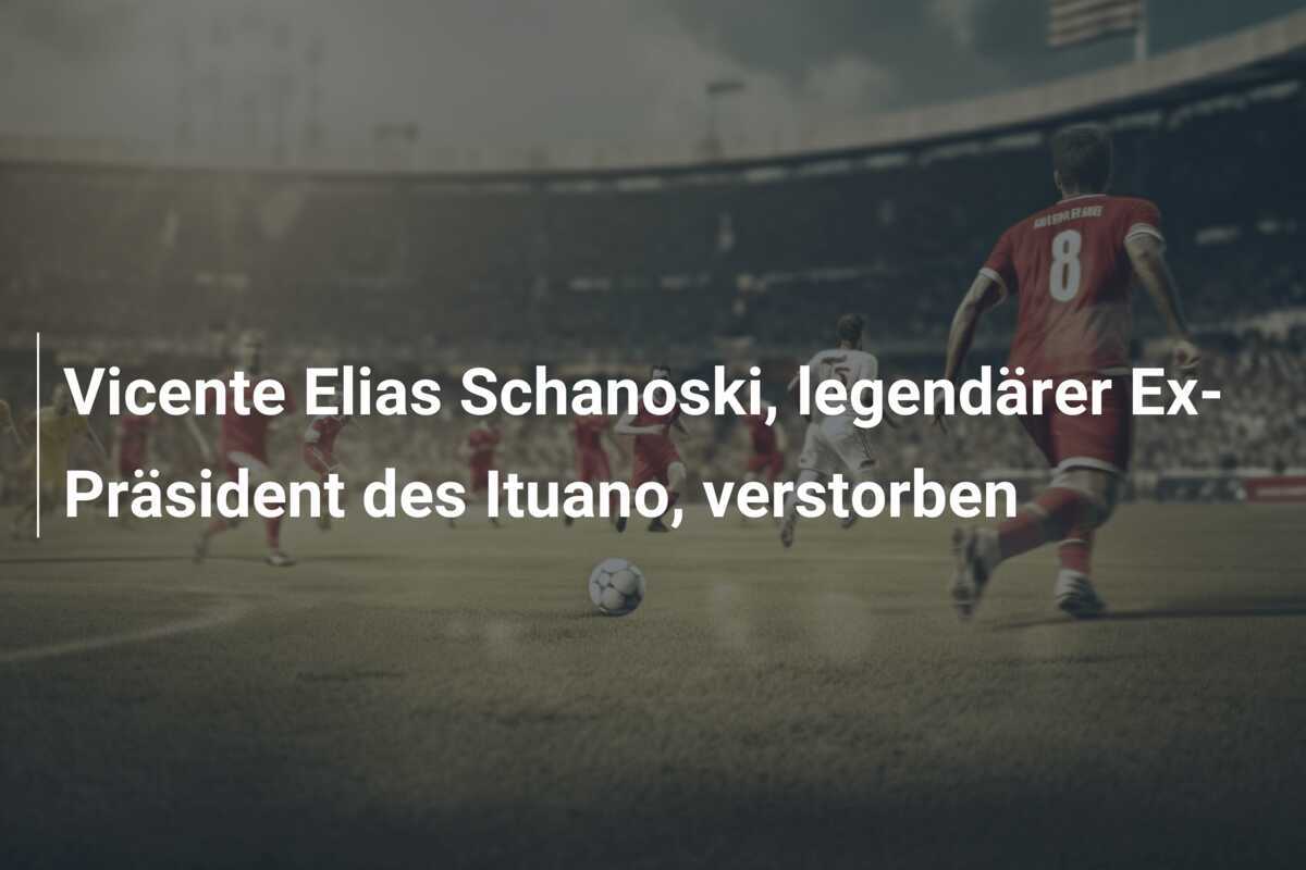 Vicente Elias Schanoski, legendärer Ex-Präsident des Ituano, verstorben