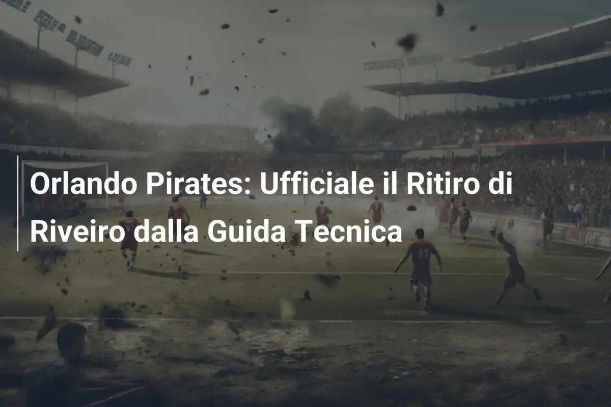 Orlando Pirates: Ufficiale il Ritiro di Riveiro dalla Guida Tecnica