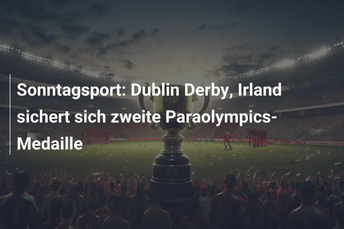 Sonntagsport: Dublin Derby, Irland sichert sich zweite Paraolympics-Medaille