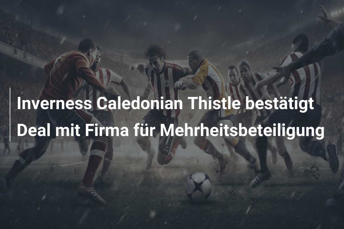 Inverness Caledonian Thistle bestätigt Deal mit Firma für Mehrheitsbeteiligung