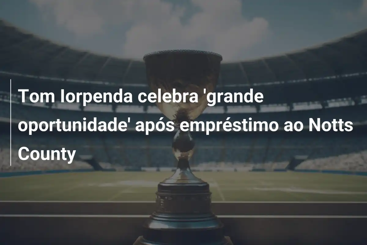 Tom Iorpenda celebra 'grande oportunidade' após empréstimo ao Notts County