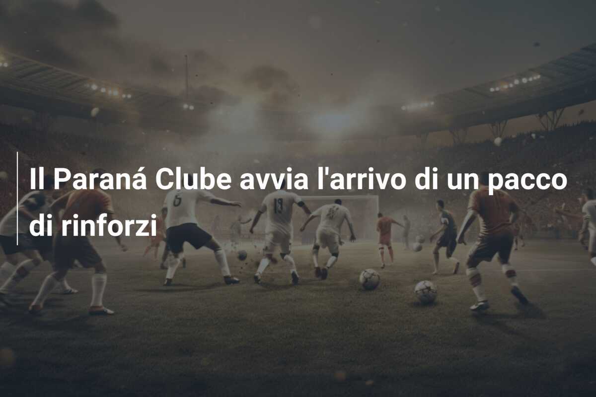 Il Paraná Clube avvia l'arrivo di un pacco di rinforzi