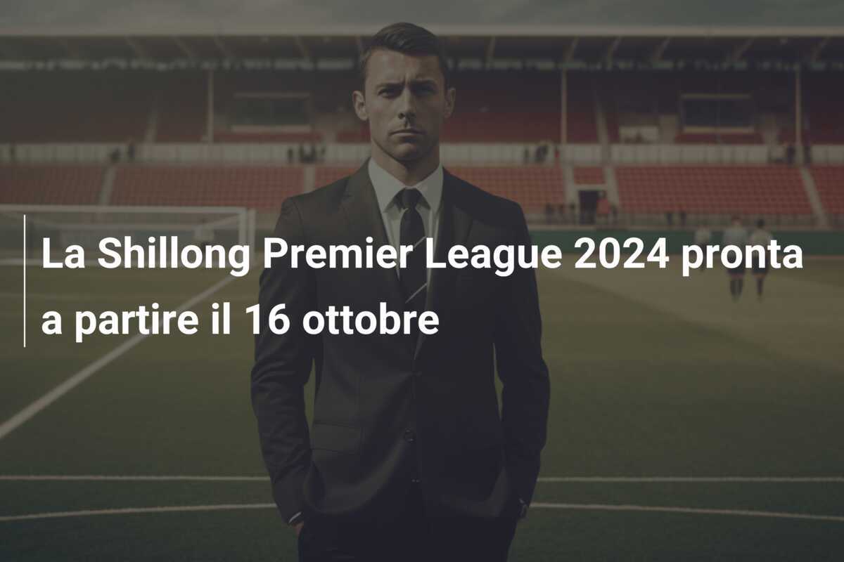 La Shillong Premier League 2024 pronta a partire il 16 ottobre