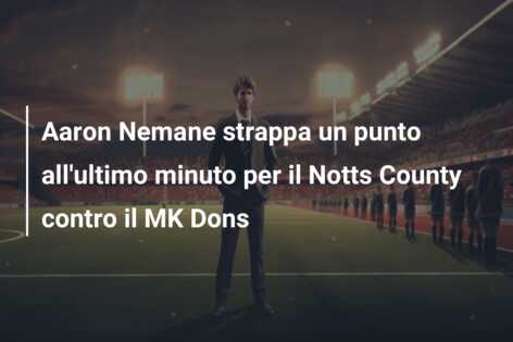 Aaron Nemane strappa un punto all’ultimo minuto per il Notts County contro il MK Dons