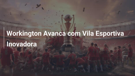 Workington Avanca com Vila Esportiva Inovadora